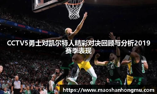 CCTV5勇士对凯尔特人精彩对决回顾与分析2019赛季表现