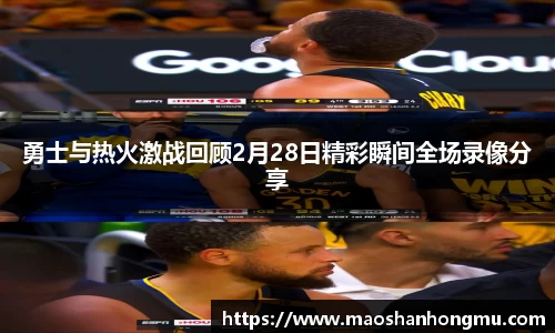 勇士与热火激战回顾2月28日精彩瞬间全场录像分享
